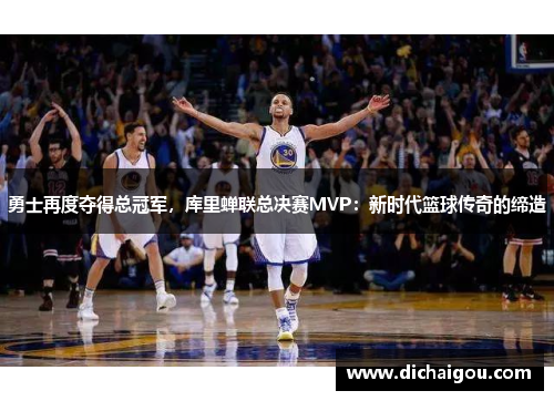 勇士再度夺得总冠军，库里蝉联总决赛MVP：新时代篮球传奇的缔造