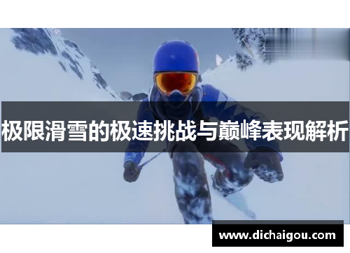 极限滑雪的极速挑战与巅峰表现解析