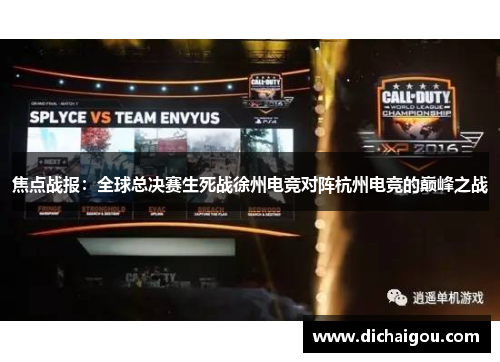 焦点战报：全球总决赛生死战徐州电竞对阵杭州电竞的巅峰之战