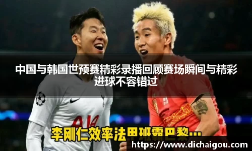 中国与韩国世预赛精彩录播回顾赛场瞬间与精彩进球不容错过